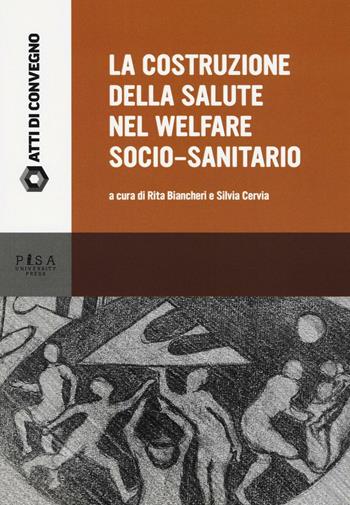 La costruzione della salute nel welfare socio-sanitario  - Libro Pisa University Press 2017, Atti di convegno | Libraccio.it