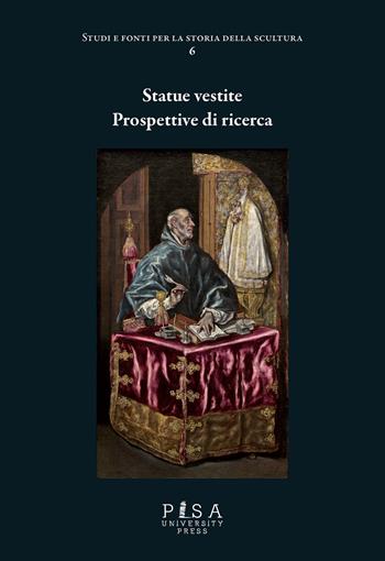 Statue vestite. prospettive di ricerca. Ediz. a colori  - Libro Pisa University Press 2017, Studi e fonti per la storia della scultura | Libraccio.it