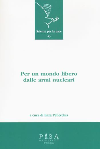 Per un mondo libero dalle armi nucleari  - Libro Pisa University Press 2017, Scienze per la Pace | Libraccio.it