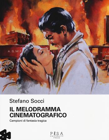 Il melodramma cinematografico. Campioni di fantasia tragica - Stefano Socci - Libro Pisa University Press 2017 | Libraccio.it