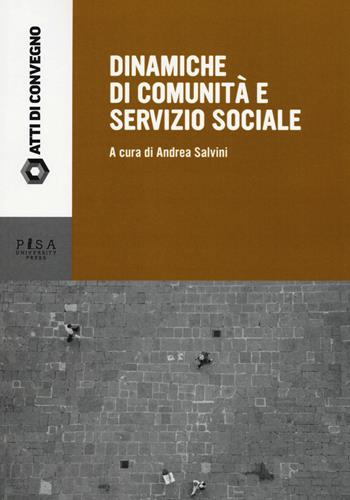 Dinamiche di comunità e servizio sociale  - Libro Pisa University Press 2017, Atti di convegno | Libraccio.it
