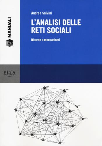 L'analisi delle reti sociali. Risorse e meccanismi - Andrea Salvini - Libro Pisa University Press 2017, Manuali | Libraccio.it
