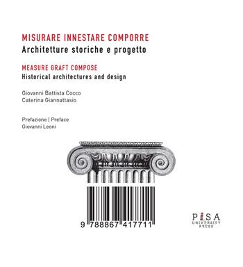 Misurare innestare comporre. Architetture storiche e progetto. Ediz. italiana e inglese - Giovanni Battista Cocco, Caterina Giannattasio - Libro Pisa University Press 2017 | Libraccio.it