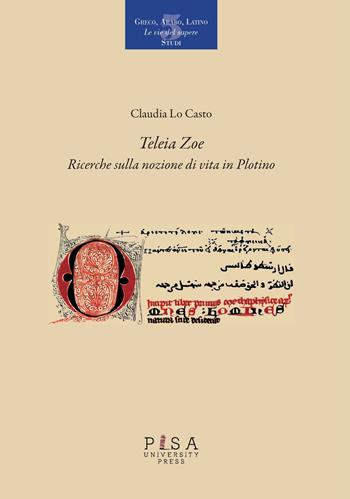 «Teleia Zoe». Ricerche sulla nozione di vita in Plotino - Claudia Lo Casto - Libro Pisa University Press 2017, Greco, arabo, latino. Le vie del sapere | Libraccio.it