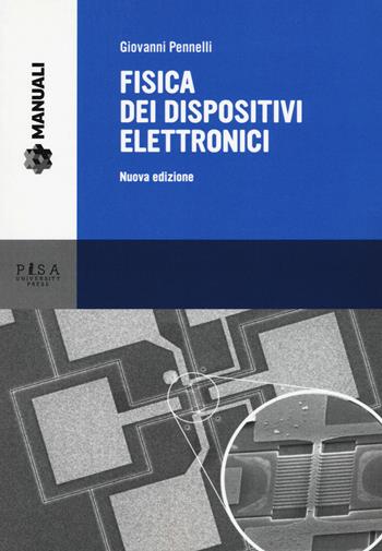 Fisica dei dispositivi elettronici. Nuova ediz. - Giovanni Pennelli - Libro Pisa University Press 2017, Manuali | Libraccio.it