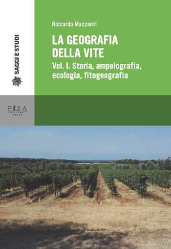 La geografia della vite. Vol. 1: Storia, ampelografia, ecologia, fitogeografia. - Riccardo Mazzanti - Libro Pisa University Press 2017, Saggi e studi | Libraccio.it