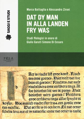 Dat dy man in alla landen fry was. Studi filologici in onore di Giulio Garuti Simone di Cesare - Marco Battaglia, Alessandro Zironi - Libro Pisa University Press 2017, Saggi e studi | Libraccio.it