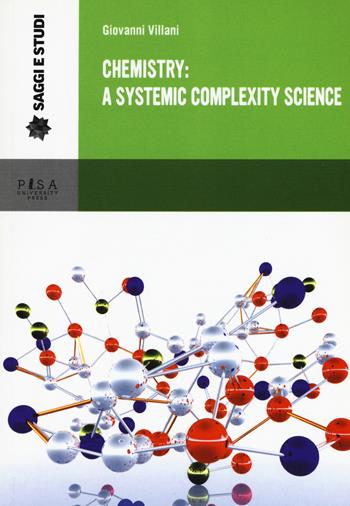 Chemistry: a systemic complexity science - Giovanni Villani - Libro Pisa University Press 2017, Saggi e studi | Libraccio.it