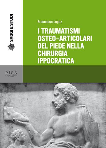 I traumatismi osteoarticolari del piede nella chirurgia - Francesco Lopez - Libro Pisa University Press 2017, Saggi e studi | Libraccio.it