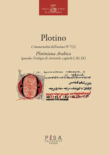 L' immortalità dell'anima IV 7 (2). Plotiniana arabica (pseudo-teologia di Aristotele, capitoli I, III, IX). Testo greco a fronte. Ediz. multilingue - Plotino - Libro Pisa University Press 2018, Greco, arabo, latino. Le vie del sapere | Libraccio.it