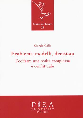 Problemi, modelli, decisioni. Decifrare una realtà complessa e conflittuale - Giorgio Gallo - Libro Pisa University Press 2017, Scienze per la Pace | Libraccio.it