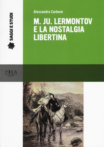 M. Ju Lermontov e la nostalgia libertina - Alessandra Carbone - Libro Pisa University Press 2018, Saggi e studi | Libraccio.it