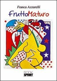 Frutto maturo - Franca Azzarelli - Libro BooksprintEdizioni 2012 | Libraccio.it