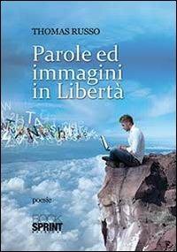 Parole ed immagini in libertà - Thomas Russo - Libro BooksprintEdizioni 2014 | Libraccio.it