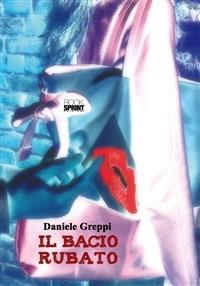 Il bacio rubato - Daniele Greppi - Libro BooksprintEdizioni 2012 | Libraccio.it
