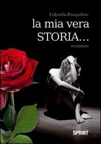 La mia vera storia... - Pasqualino Colomba - Libro BooksprintEdizioni 2012 | Libraccio.it
