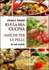 Io e la mia cucina amiche per la pelle. Le mie ricette - Franca Pannia - Libro BooksprintEdizioni 2012 | Libraccio.it