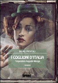 I coglioni d'Italia. L'imperatore Augusto Menga - Bruno Previtali - Libro BooksprintEdizioni 2012 | Libraccio.it