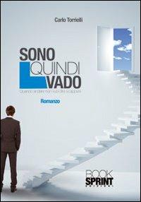 Sono quindi vado. Quando andare non vuol dire scappare - Carlo Torrielli - Libro BooksprintEdizioni 2012 | Libraccio.it