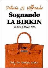 Sognando la «Birkin». Dal diario di Sharon Klain - Patrizia B. Villefranche - Libro BooksprintEdizioni 2012 | Libraccio.it