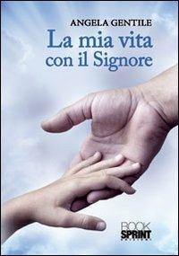La mia vita con il Signore - Angela Gentile - Libro BooksprintEdizioni 2012 | Libraccio.it