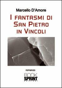 I fantasmi di San Pietro in Vincoli - Marcello D'Amore - Libro Booksprint 2012 | Libraccio.it