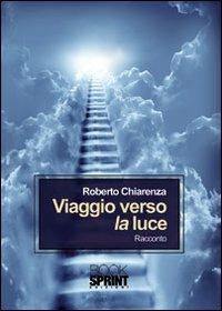 Viaggio verso la luce - Roberto Chiarenza - Libro BooksprintEdizioni 2012 | Libraccio.it