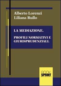 La mediazione. Profili normativi e giurisprudenziali - Alberto Lorenzi, Liliana Rullo - Libro BooksprintEdizioni 2012 | Libraccio.it