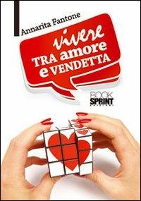 Vivere tra amore e vendetta - Annarita Fantone - Libro BooksprintEdizioni 2012 | Libraccio.it