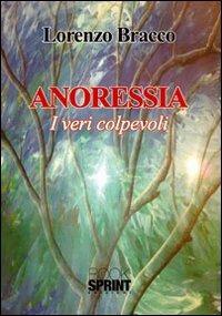 Anoressia. I veri colpevoli - Lorenzo Bracco - Libro BooksprintEdizioni 2012 | Libraccio.it