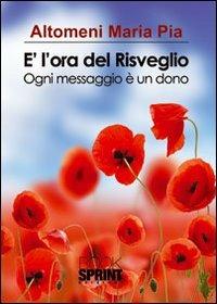 È l'ora del risveglio. Ogni messaggio è un dono - M. Pia Altomeni - Libro BooksprintEdizioni 2012 | Libraccio.it