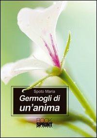 Germogli di un'anima - Maria Spoto - Libro BooksprintEdizioni 2012 | Libraccio.it
