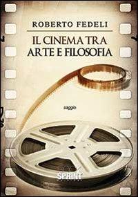 Il cinema tra arte e filosofia - Roberto Fedeli - Libro BooksprintEdizioni 2014 | Libraccio.it