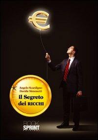 Il segreto dei ricchi. Le migliori strategie dei guru del business mondiale - Davide Simonetti, Angelo Scardigno - Libro Booksprint 2012 | Libraccio.it