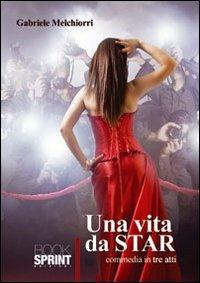 Una vita da star - Gabriele Melchiorri - Libro BooksprintEdizioni 2012 | Libraccio.it