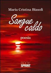 Sangue caldo - Maria Cristina Biasoli - Libro BooksprintEdizioni 2012 | Libraccio.it