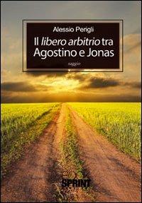 Libero arbitrio tra Agostino e Jonas - Alessio Perigli - Libro BooksprintEdizioni 2012 | Libraccio.it