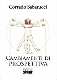 Cambiamenti di prospettiva - Corrado Sabatucci - Libro BooksprintEdizioni 2012 | Libraccio.it