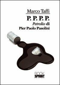 P. P. P. P. «Petrolio» di Pier Paolo Pasolini - Marco Taffi - Libro BooksprintEdizioni 2012 | Libraccio.it