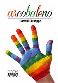 Arcobaleno - Giuseppe Borrelli - Libro BooksprintEdizioni 2012 | Libraccio.it