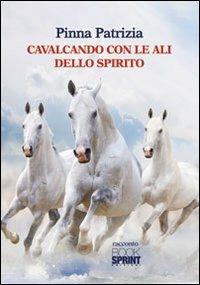 Cavalcando con le ali dello spirito - Patrizia Pinna - Libro BooksprintEdizioni 2012 | Libraccio.it