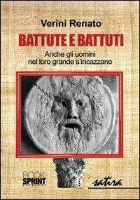 Battute e battuti. Anche gli uomini nel loro grande s'incazzano - Renato Verini - Libro BooksprintEdizioni 2012 | Libraccio.it
