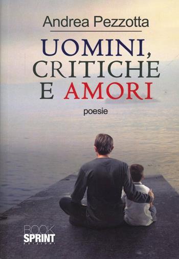 Uomini, critiche e amori - Andrea Pezzotta - Libro Booksprint 2012 | Libraccio.it