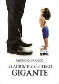 Le lacrime dell'ultimo gigante - Giorgio Bracco - Libro Booksprint 2012 | Libraccio.it