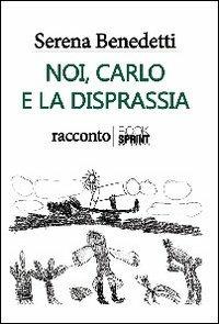 Noi, Carlo e la disprassia - Serena Benedetti - Libro BooksprintEdizioni 2012 | Libraccio.it