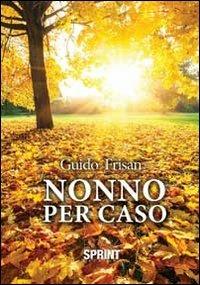 Nonno per caso - Guido Frisan - Libro BooksprintEdizioni 2012 | Libraccio.it