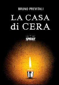 La casa di cera - Bruno Previtali - Libro BooksprintEdizioni 2012 | Libraccio.it