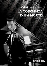 La coscienza d'un morto - Valerio Arnaldino - Libro BooksprintEdizioni 2012 | Libraccio.it