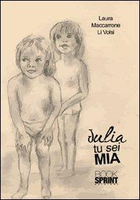 Julia tu sei mia - Laura Maccarrone Li Volsi - Libro BooksprintEdizioni 2012 | Libraccio.it