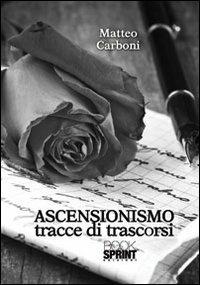 Ascensionismo. Tracce di trascorsi - Matteo Carboni - Libro BooksprintEdizioni 2012 | Libraccio.it